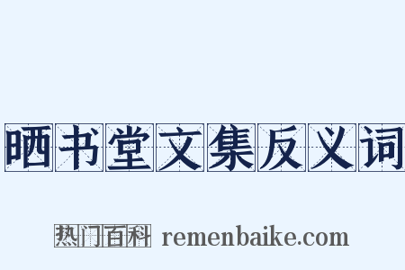 晒书堂文集反义词是什么意思的图片